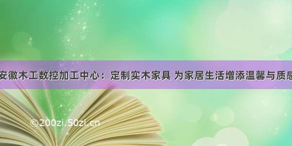 安徽木工数控加工中心：定制实木家具 为家居生活增添温馨与质感