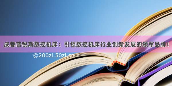 成都普锐斯数控机床：引领数控机床行业创新发展的领军品牌！