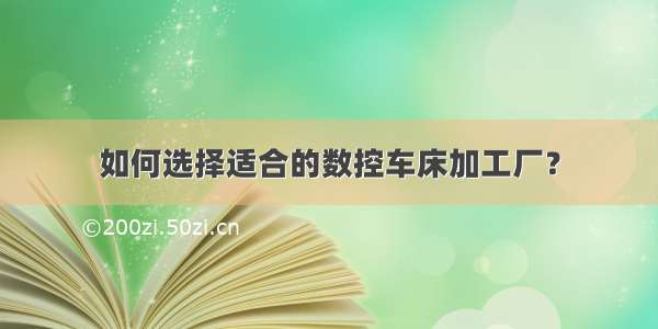 如何选择适合的数控车床加工厂？