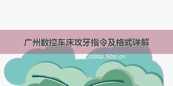 广州数控车床攻牙指令及格式详解