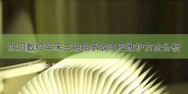 沈阳数控车床主轴轴承故障及维护方法分析