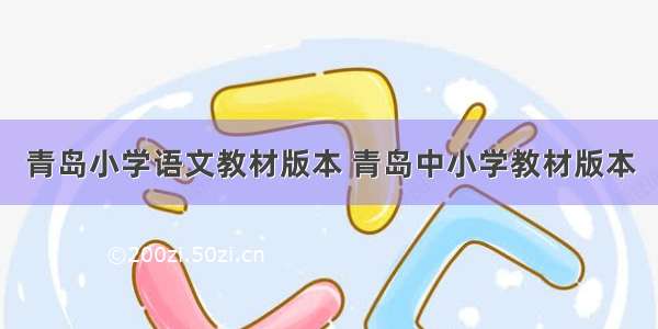 青岛小学语文教材版本 青岛中小学教材版本