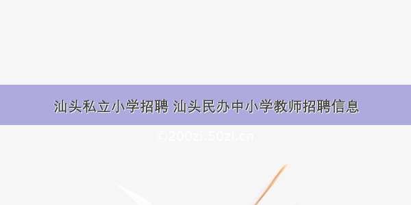 汕头私立小学招聘 汕头民办中小学教师招聘信息