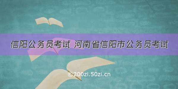 信阳公务员考试 河南省信阳市公务员考试