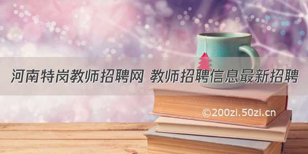 河南特岗教师招聘网 教师招聘信息最新招聘