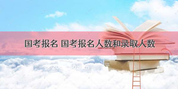 国考报名 国考报名人数和录取人数