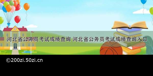 河北省公务员考试成绩查询 河北省公务员考试成绩查询入口