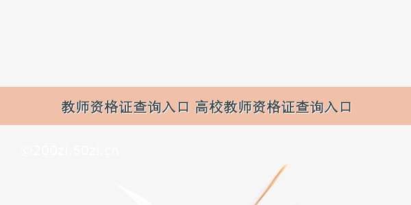 教师资格证查询入口 高校教师资格证查询入口