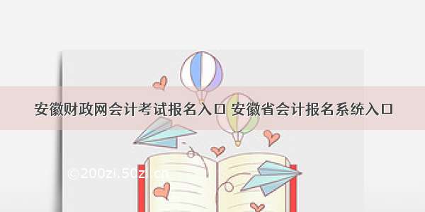 安徽财政网会计考试报名入口 安徽省会计报名系统入口