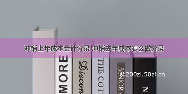 冲销上年成本会计分录 冲销去年成本怎么做分录