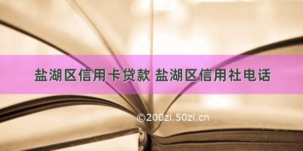 盐湖区信用卡贷款 盐湖区信用社电话