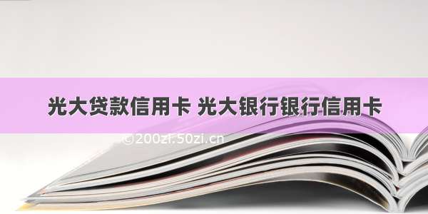 光大贷款信用卡 光大银行银行信用卡