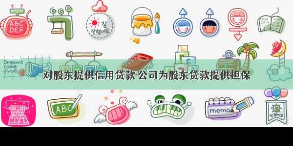 对股东提供信用贷款 公司为股东贷款提供担保