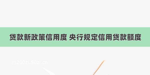 贷款新政策信用度 央行规定信用贷款额度