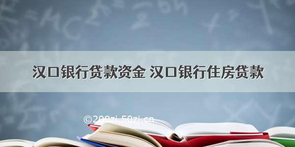 汉口银行贷款资金 汉口银行住房贷款