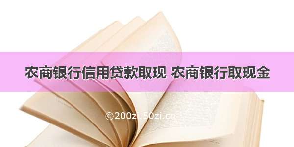 农商银行信用贷款取现 农商银行取现金