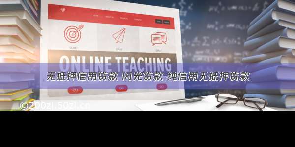 无抵押信用贷款 闪光贷款 纯信用无抵押贷款