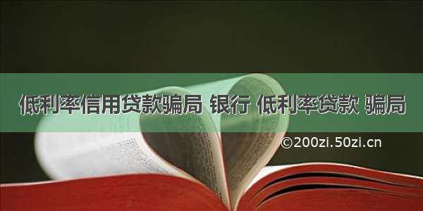 低利率信用贷款骗局 银行 低利率贷款 骗局