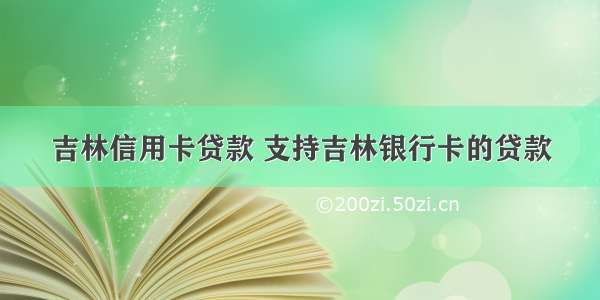 吉林信用卡贷款 支持吉林银行卡的贷款