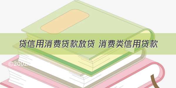 贷信用消费贷款放贷 消费类信用贷款