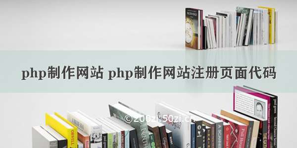 php制作网站 php制作网站注册页面代码