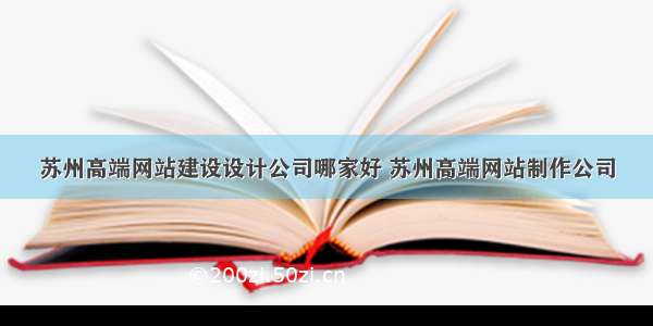 苏州高端网站建设设计公司哪家好 苏州高端网站制作公司