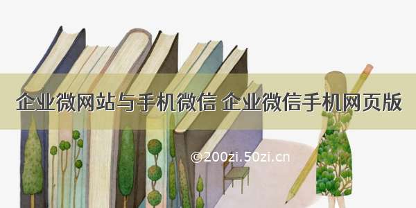 企业微网站与手机微信 企业微信手机网页版