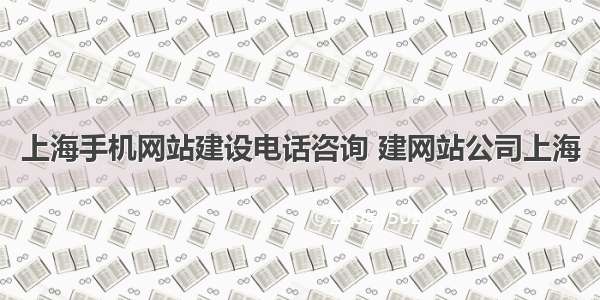 上海手机网站建设电话咨询 建网站公司上海