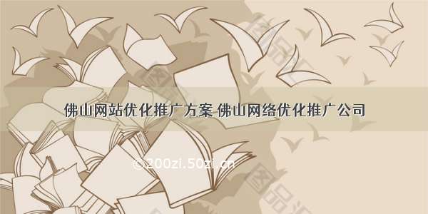 佛山网站优化推广方案 佛山网络优化推广公司