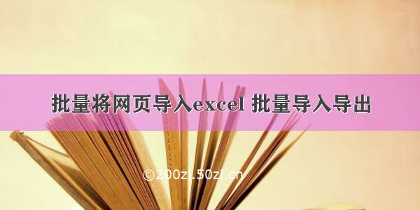 批量将网页导入excel 批量导入导出