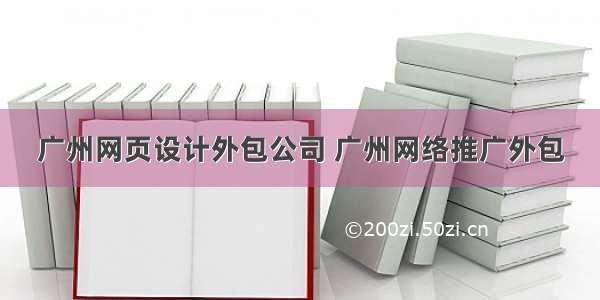 广州网页设计外包公司 广州网络推广外包