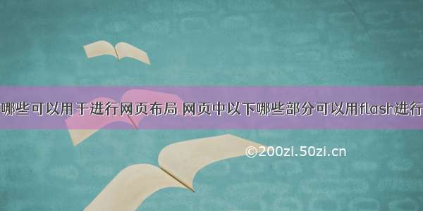 以下哪些可以用于进行网页布局 网页中以下哪些部分可以用flash进行设计