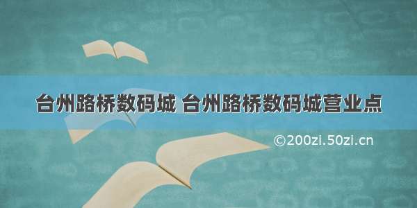 台州路桥数码城 台州路桥数码城营业点