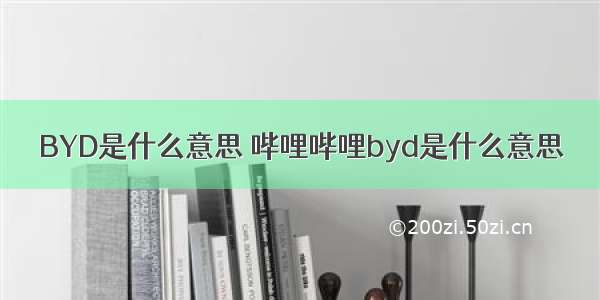 BYD是什么意思 哔哩哔哩byd是什么意思