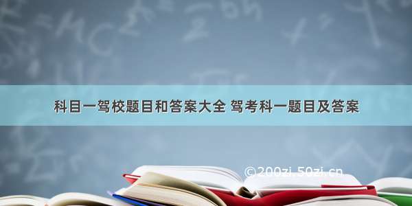 科目一驾校题目和答案大全 驾考科一题目及答案