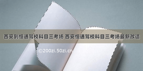 西安到恒通驾校科目三考场 西安恒通驾校科目三考场最新改造