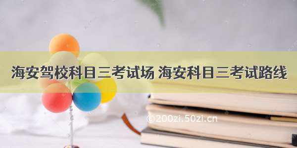 海安驾校科目三考试场 海安科目三考试路线