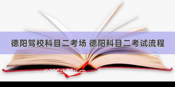 德阳驾校科目二考场 德阳科目二考试流程