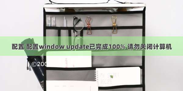 配置 配置window update已完成100% 请勿关闭计算机