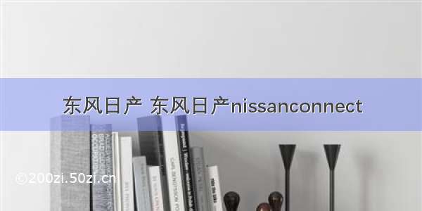 东风日产 东风日产nissanconnect