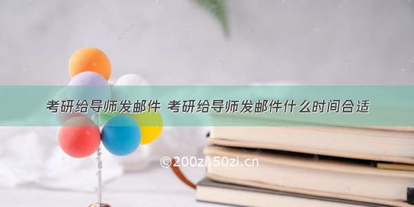 考研给导师发邮件 考研给导师发邮件什么时间合适