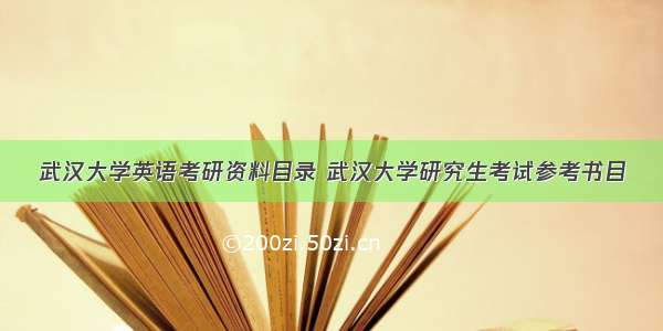 武汉大学英语考研资料目录 武汉大学研究生考试参考书目