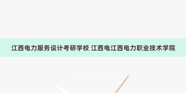 江西电力服务设计考研学校 江西电江西电力职业技术学院