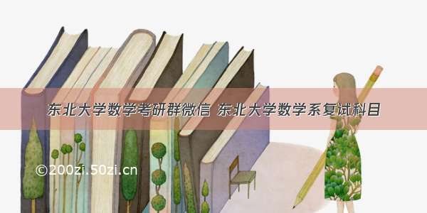 东北大学数学考研群微信 东北大学数学系复试科目