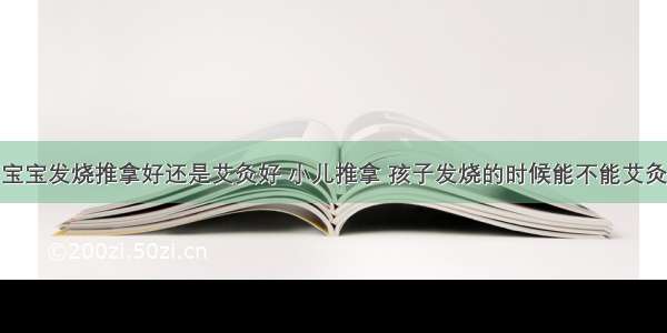 宝宝发烧推拿好还是艾灸好 小儿推拿 孩子发烧的时候能不能艾灸