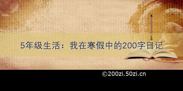 5年级生活：我在寒假中的200字日记