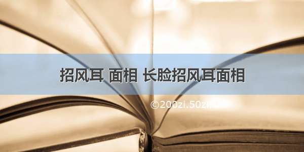 招风耳 面相 长脸招风耳面相