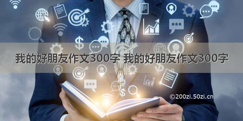 我的好朋友作文300字 我的好朋友作文300字