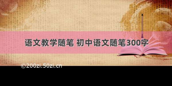 语文教学随笔 初中语文随笔300字