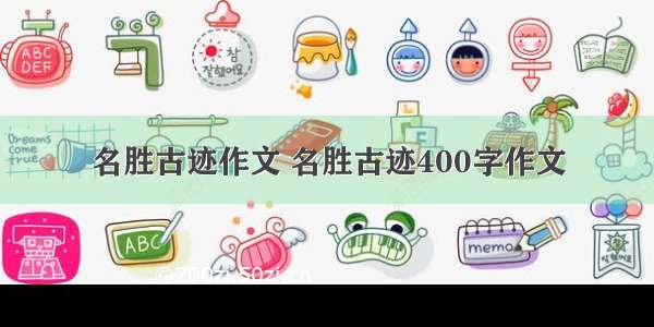 名胜古迹作文 名胜古迹400字作文